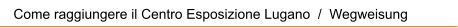 Come raggiungere il Centro Esposizione Lugano  /  Wegweisung